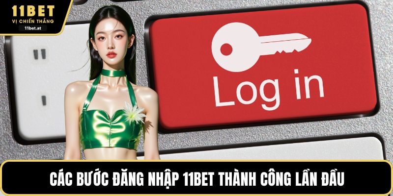 Các bước đăng nhập 11BET thành công lần đầu 