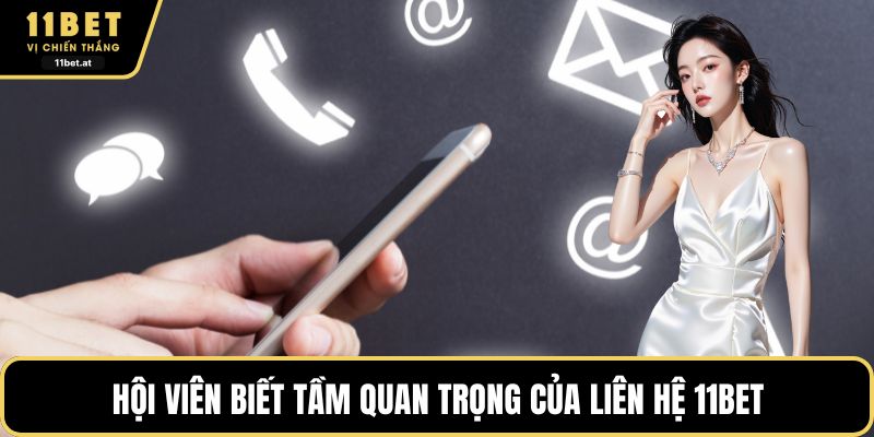 Hội viên biết tầm quan trọng của liên hệ 11BET