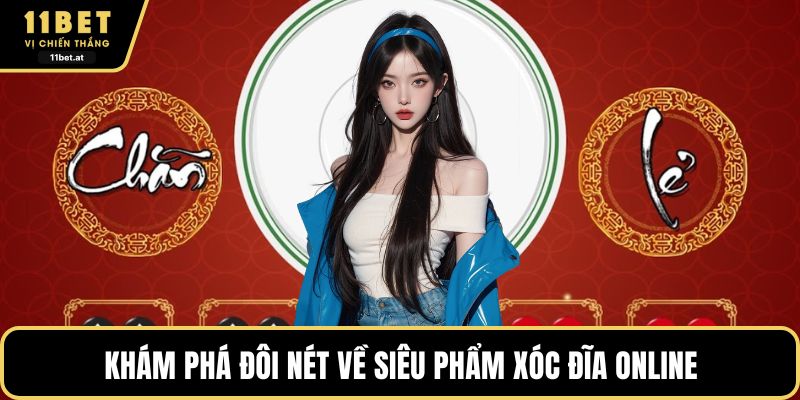 Khám phá đôi nét về siêu phẩm xóc đĩa online