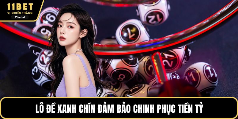 Lô đề xanh chín đảm bảo chinh phục tiền tỷ