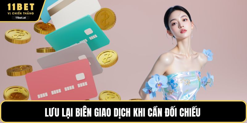 Lưu lại biên giao dịch khi cần đối chiếu 