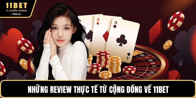 Những review thực tế từ cộng đồng về 11BET