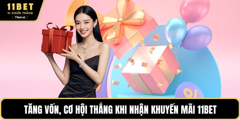 Tăng vốn, cơ hội thắng khi nhận khuyến mãi 11BET